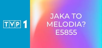 Jaka to melodia? E5855