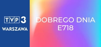 Dobrego dnia E718