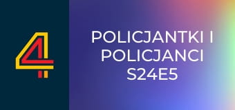 Policjantki i policjanci S24E5