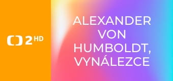 Alexander von Humboldt, vynálezce přírody