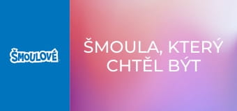 Šmoula, který chtěl být králem / Krása je jenom pošmoulovrchní