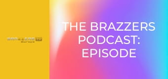 The Brazzers Podcast: Episode 12