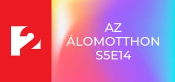 Az Álomotthon  S5E14 - Episode 14