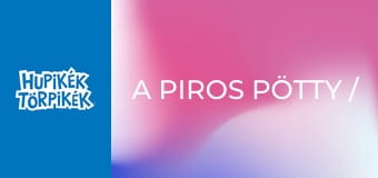 A piros pötty / A trójai fatörp