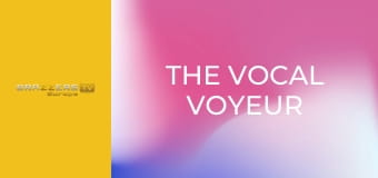 The Vocal Voyeur