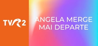 Angela merge mai departe