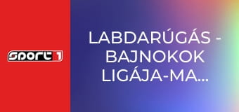 Labdarúgás - Bajnokok Ligája-magazin.