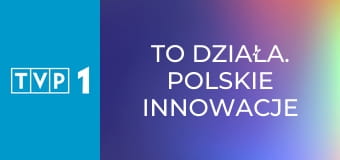 To działa. Polskie innowacje bez granic E1