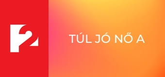 Túl jó nő a csajom