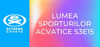 Lumea sporturilor acvatice S3E15