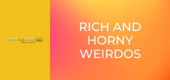 Rich And Horny Weirdos
