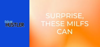 Surprise, These MILFs Can Screw E4