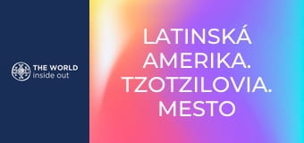 Latinská Amerika. Tzotzilovia. Mesto tequily.