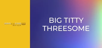 Big Titty Threesome