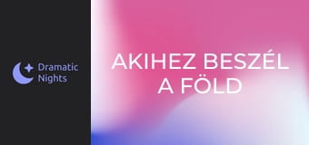 Akihez beszél a föld