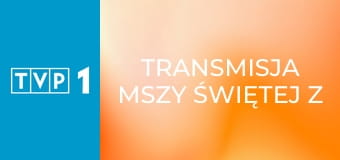 Transmisja mszy świętej z Sanktuarium Matki Bożej na Jasnej Górze