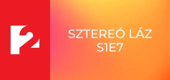 Sztereó Láz S1E7