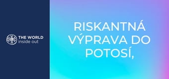 Riskantná výprava do Potosí, svetovej metropoly striebra. Bolívia.