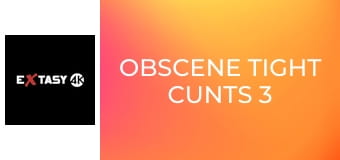Obscene Tight Cunts 3