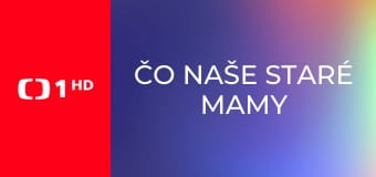 Čo naše staré mamy vedeli a na čo my sme zabudli