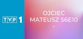 Ojciec Mateusz S6E10 - Rodzinne więzi