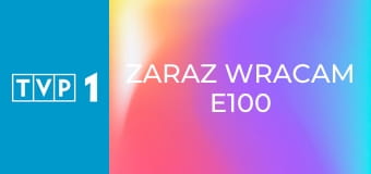 Zaraz wracam E100