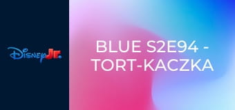Blue S2E94 - Tort-kaczka