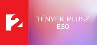 Tények Plusz  E50 - Episode 50