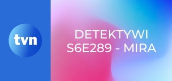 Detektywi S6E289 - MIRA