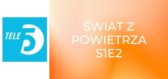 Świat z powietrza S1E2