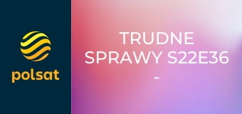 Trudne sprawy S22E36 - Magda i Krzysztof