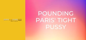 Pounding Paris' Tight Pussy