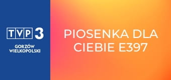 Piosenka dla Ciebie E397