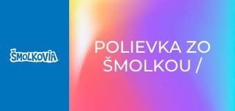 Polievka Zo Šmolkou / Polievka Zo Šmolkou