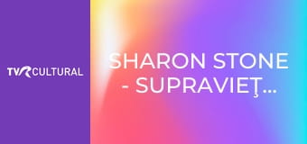 Sharon Stone - supravieţuitoarea