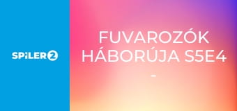 Fuvarozók háborúja S5E4 - Fej ma, gong holnap