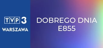 Dobrego dnia E855