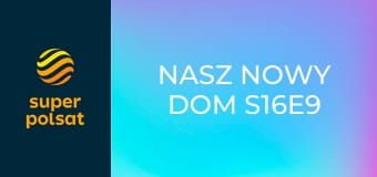 Nasz nowy dom S16E9
