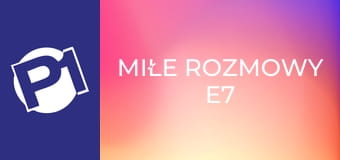 Miłe rozmowy E7