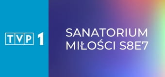 Sanatorium miłości S8E7