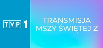 Transmisja mszy świętej z Sanktuarium Matki Bożej na Jasnej Górze