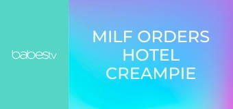 MILF orders hotel creampie E1336