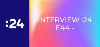Interview :24 E44