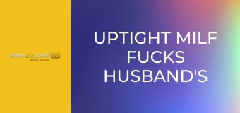 Uptight Milf Fucks Husband's Filthy Friend