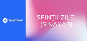 Sfinţii zilei (Sinaxar)
