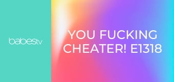 You Fucking Cheater! E1318