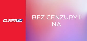 Bez cenzury i na żywo