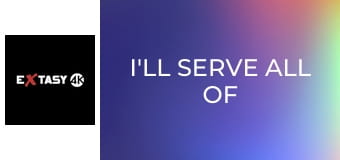 I'll Serve All of You!