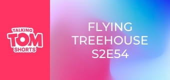 Flying Treehouse S2E54