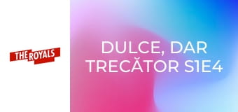 Dulce, dar trecător S1E4